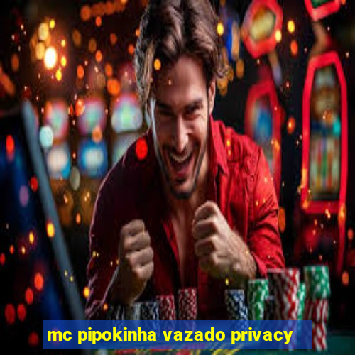 mc pipokinha vazado privacy